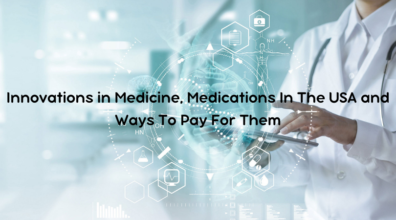 Innovations in Medicine, Medications In The USA and Ways To Pay For Them